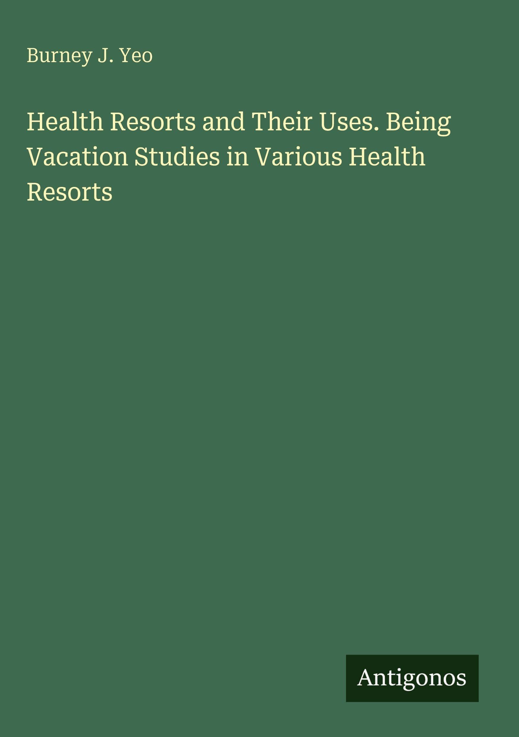 Health Resorts and Their Uses. Being Vacation Studies in Various Health Resorts