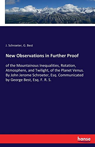 New Observations in Further Proof: of the Mountainous Inequalities, Rotation, Atmosphere, and Twilight, of the Planet Venus. By John Jerome Schroeter, Esq. Communicated by George Best, Esq. F. R. S.