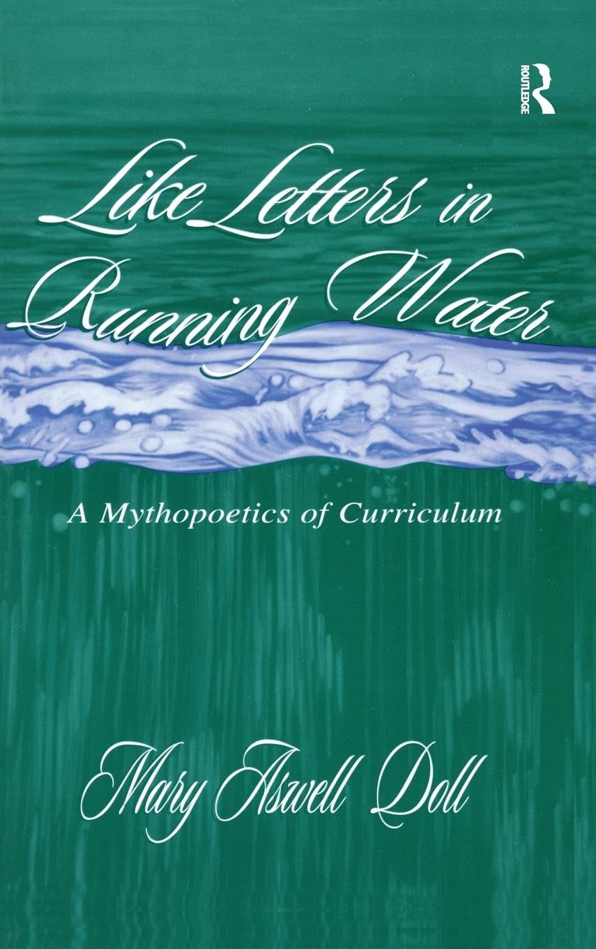 Like Letters in Running Water: A Mythopoetics of Curriculum (Studies in Curriculum Theory)