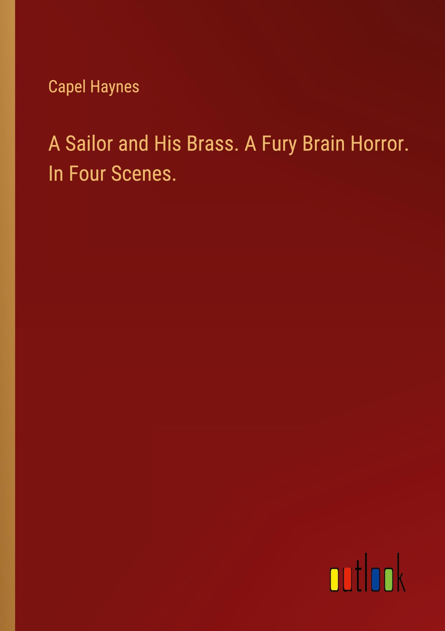 A Sailor and His Brass. A Fury Brain Horror. In Four Scenes.