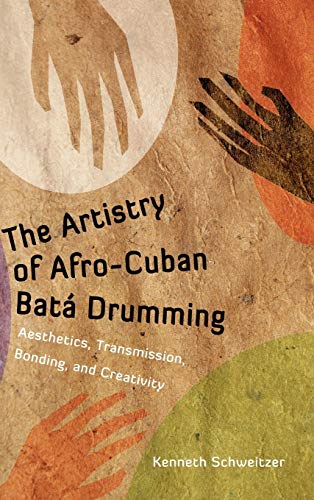 The Artistry of Afro-Cuban Bata Drumming: Aesthetics, Transmission, Bonding, and Creativity (Caribbean Studies)