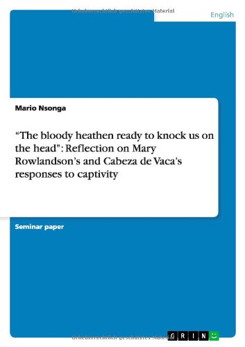 ¿The bloody heathen ready to knock us on the head¿: Reflection on Mary Rowlandson¿s and Cabeza de Vaca¿s responses to captivity