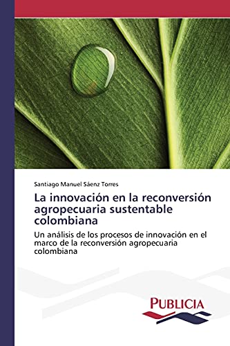 La innovación en la reconversión agropecuaria sustentable colombiana: Un análisis de los procesos de innovación en el marco de la reconversión agropecuaria colombiana