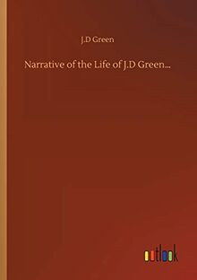 Narrative of the Life of J.D Green...