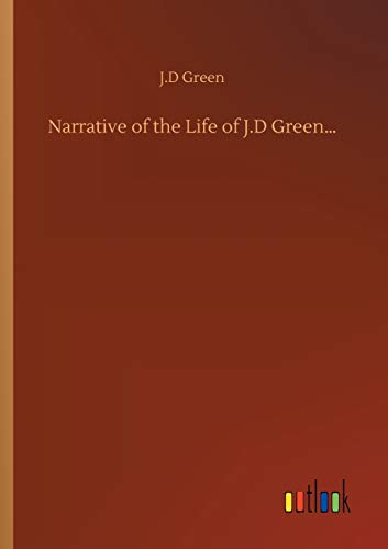 Narrative of the Life of J.D Green...