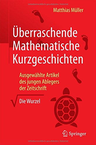 Überraschende Mathematische Kurzgeschichten: Ausgewählte Artikel des jungen Ablegers der Zeitschrift Die Wurzel