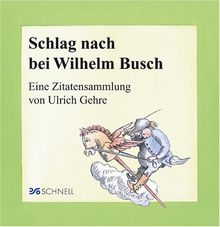 Schlag nach bei Wilhelm Busch: Eine Zitatensammlung von Ulrich Gehre