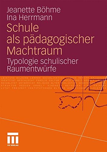 Schule als pädagogischer Machtraum. Typologie schulischer Raumentwürfe