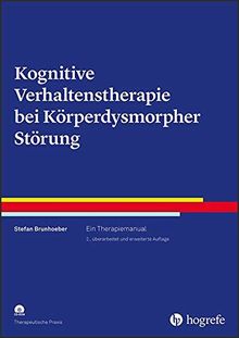 Kognitive Verhaltenstherapie bei Körperdysmorpher Störung: Ein Therapiemanual (Therapeutische Praxis)