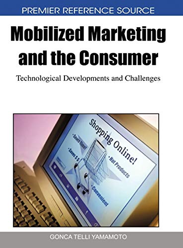 Mobilized Marketing and the Consumer: Technological Developments and Challenges (Premier Reference Source)