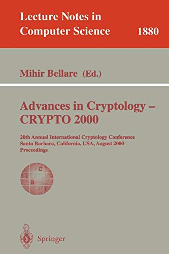 Advances in Cryptology - CRYPTO 2000: 20th Annual International Cryptology Conference, Santa Barbara, California, USA, August 20-24, 2000. Proceedings ... Notes in Computer Science, 1880, Band 1880)