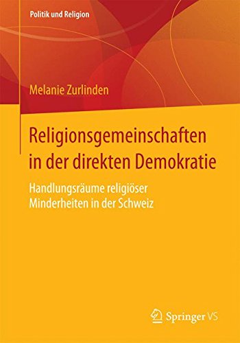 Religionsgemeinschaften in der direkten Demokratie: Handlungsräume religiöser Minderheiten in der Schweiz (Politik und Religion)