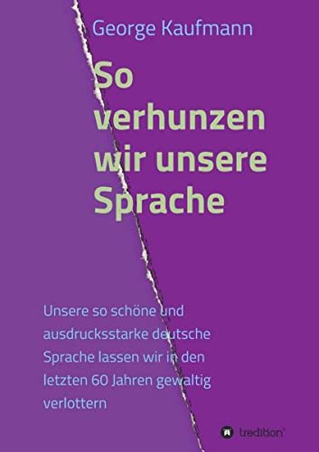 So verhunzen wir unsere Sprache: Unsere so schöne und ausdrucksstarke deutsche Sprache lassen wir in den letzten 60 Jahren gewaltig verlottern