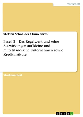 Basel II ¿ Das Regelwerk und seine Auswirkungen auf kleine und mittelständische Unternehmen sowie Kreditinstitute
