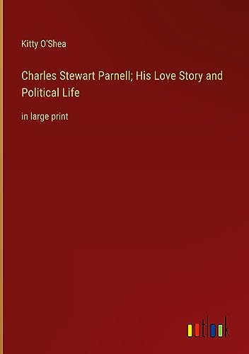 Charles Stewart Parnell; His Love Story and Political Life: in large print