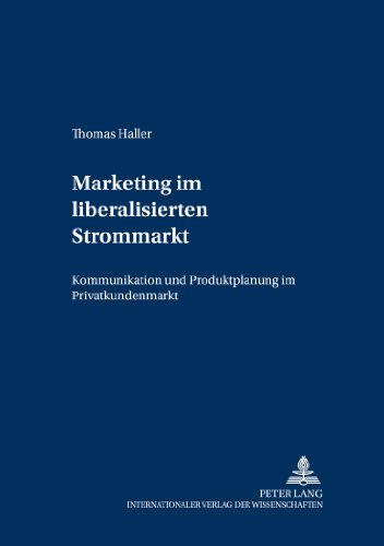 Marketing im liberalisierten Strommarkt: Kommunikation und Produktplanung im Privatkundenmarkt (Forschungsergebnisse der Wirtschaftsuniversität Wien)