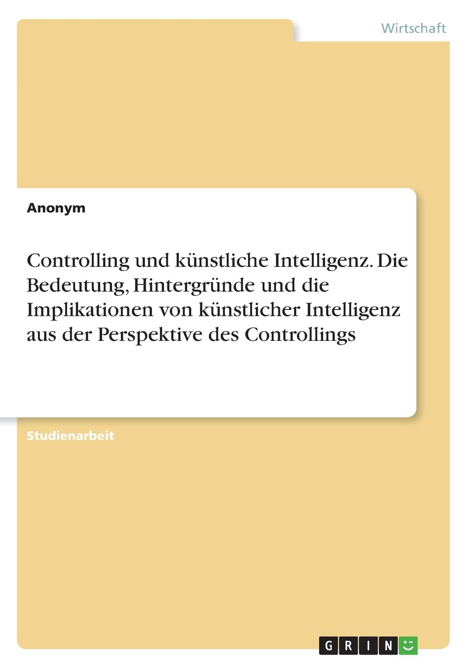 Controlling und künstliche Intelligenz. Die Bedeutung, Hintergründe und die Implikationen von künstlicher Intelligenz aus der Perspektive des Controllings