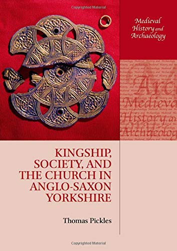 Kingship, Society, and the Church in Anglo-Saxon Yorkshire (Medieval History and Archaeology)