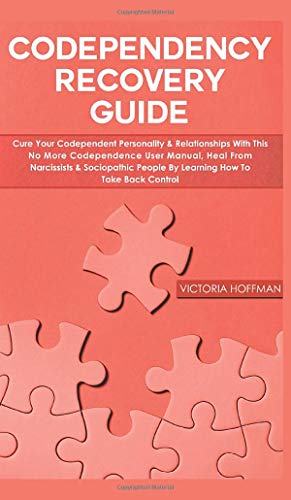 Codependency Recovery Guide: Cure your Codependent Personality & Relationships with this No More Codependence User Manual, Heal from Narcissists & ... People by Learning How to Take Back Control