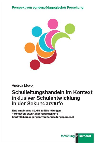 Schulleitungshandeln im Kontext inklusiver Schulentwicklung in der Sekundarstufe: Eine empirische Studie zu Einstellungen, normativen ... Perspektiven ... Perspektiven sonderpädagogischer Forschung)