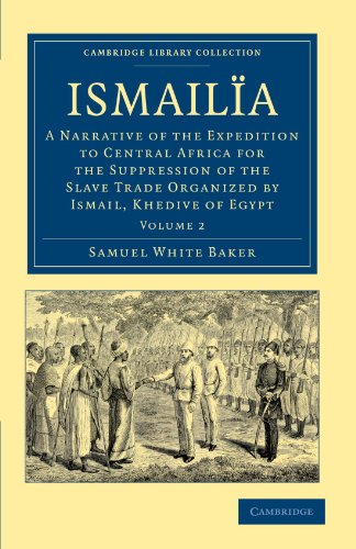 Ismailïa 2 Volume Set: Ismailia: A Narrative of the Expedition to Central Africa for the Suppression of the Slave Trade Organized by Ismail, Khedive ... Library Collection - African Studies)