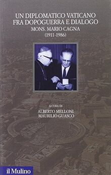 Un diplomatico vaticano fra politica e dialogo. Mons. Mario Cagna (1991-1986) (Santa Sede e politica nel Novecento, Band 1)