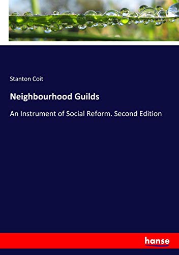 Neighbourhood Guilds: An Instrument of Social Reform. Second Edition