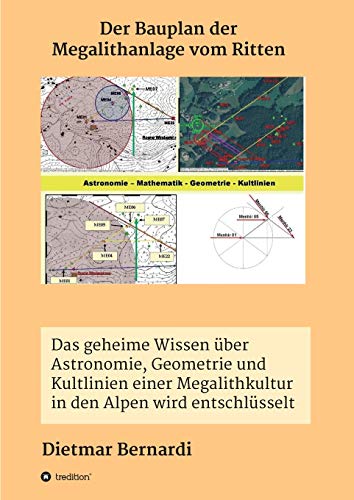 Der Bauplan der Megalithanlage vom Ritten: Das geheime Wissen über Astronomie, Geometrie und Kultlinien einer Megalithkultur in einer Gebirgsregion der Alpen wird entschlüsselt