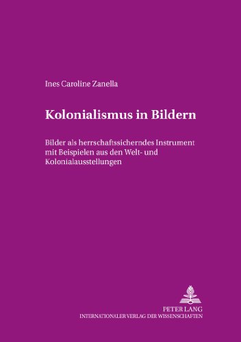 Kolonialismus in Bildern: Bilder als herrschaftssicherndes Instrument mit Beispielen aus den Welt- und Kolonialausstellungen (Beiträge zur Dissidenz)