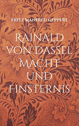 Rainald von Dassel Macht und Finsternis: Versuch einer Annäherung - Eine gewagte Geschichte