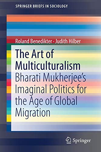 The Art of Multiculturalism: Bharati Mukherjee’s Imaginal Politics for the Age of Global Migration (SpringerBriefs in Sociology)