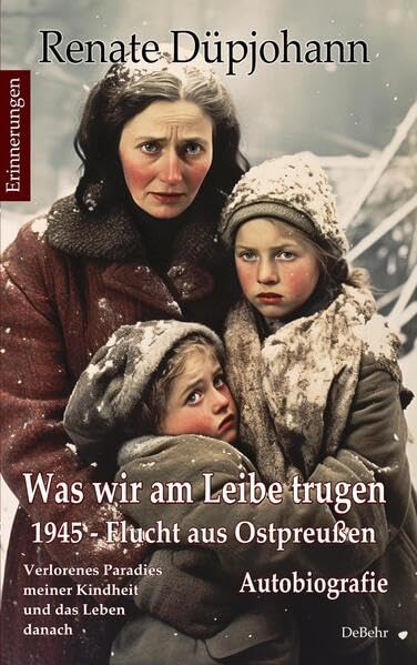 Was wir am Leibe trugen - 1945 - Flucht aus Ostpreußen - Verlorenes Paradies meiner Kindheit und das Leben danach - Autobiografie - Erinnerungen - Renate Düpjohann Kartoniert (TB)