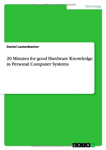20 Minutes for good Hardware Knowledge in Personal Computer Systems