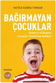 Bagirmayan Cocuklar: Huzurlu ve Duyarli Cocuklar Yetistirme Rehberi