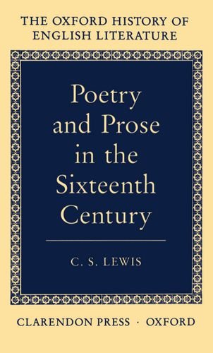 Poetry and Prose in the Sixteen Century (Oxford History of English Literature Ser)