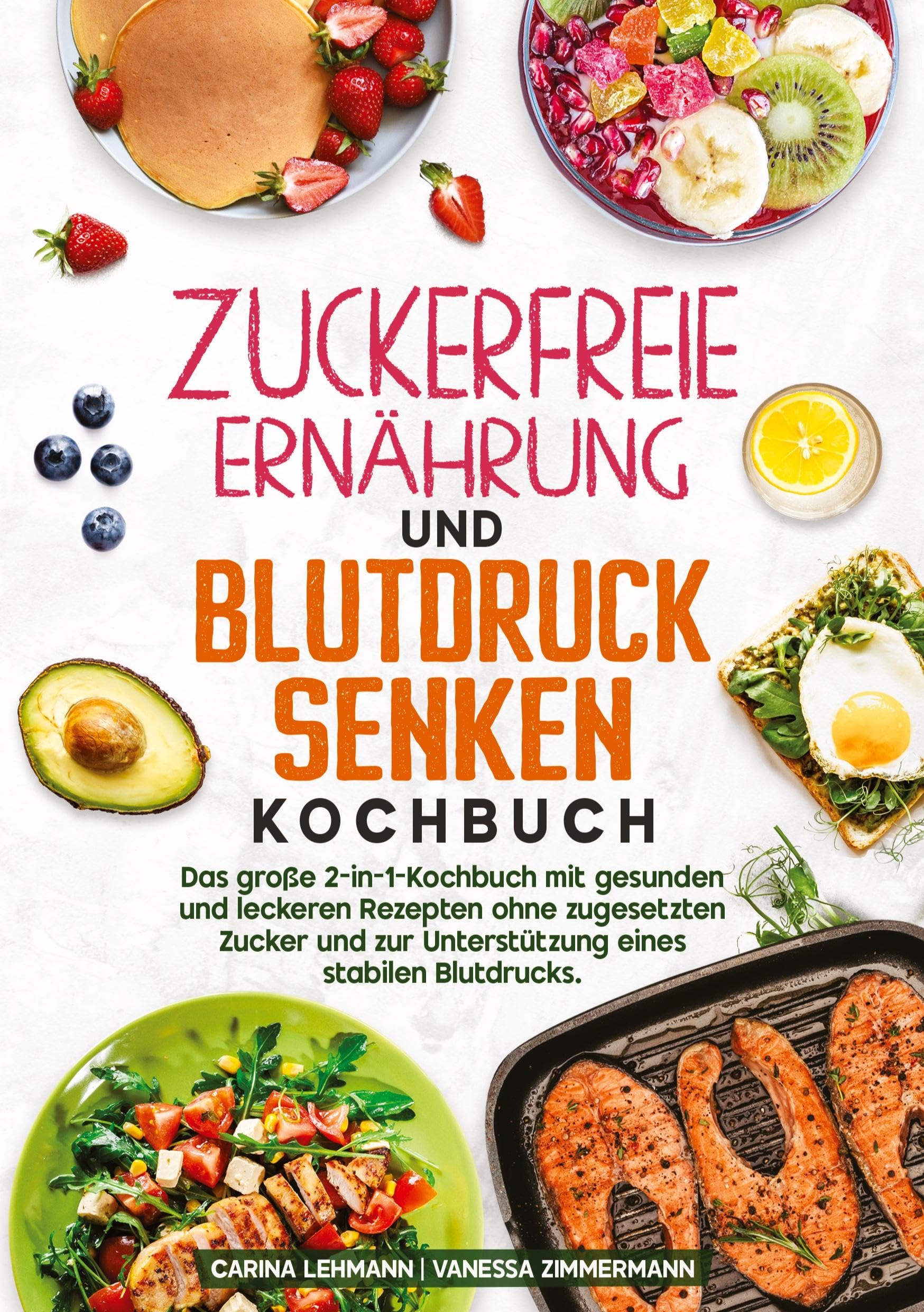 Zuckerfreie Ernährung und Blutdruck senken Kochbuch: Das große 2-in-1-Kochbuch mit gesunden und leckeren Rezepten ohne zugesetzten Zucker und zur Unterstützung eines stabilen Blutdrucks.