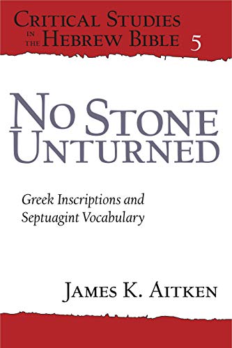No Stone Unturned: Greek Inscriptions and Septuagint Vocabulary (Critical Studies in the Hebrew Bible, Band 5)