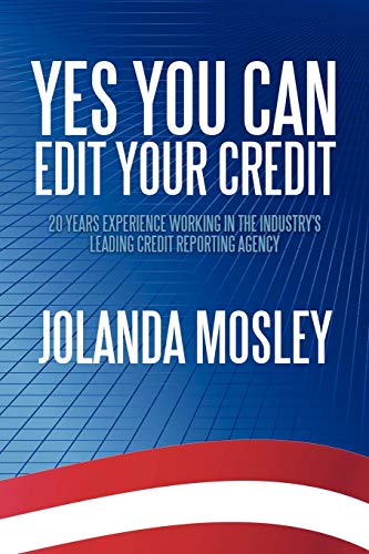 Yes You Can Edit Your Credit: 20 Years Experience Working in the Industry's Leading Credit Reporting Agency