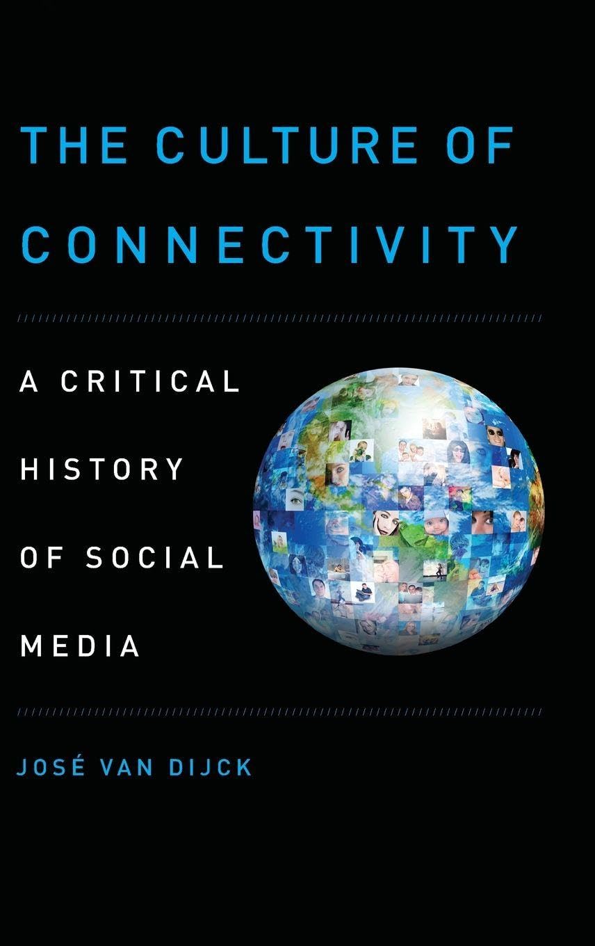 The Culture of Connectivity: A Critical History of Social Media