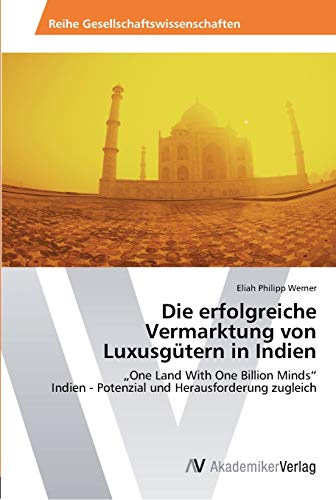 Die erfolgreiche Vermarktung von Luxusgütern in Indien: „One Land With One Billion Minds“ Indien - Potenzial und Herausforderung zugleich