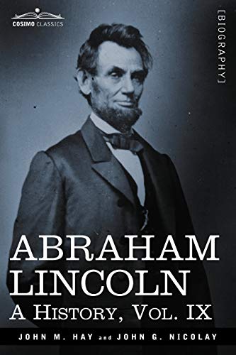 Abraham Lincoln: A History, Vol.IX (in 10 Volumes)