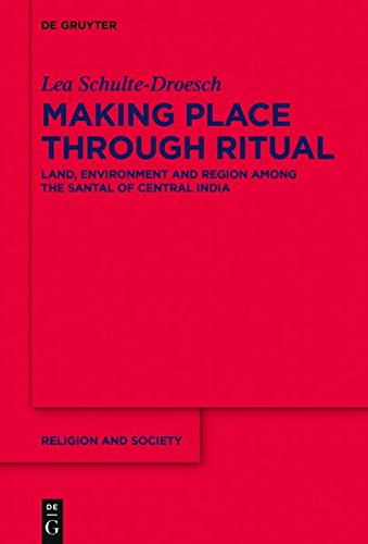Making Place through Ritual: Land, Environment and Region among the Santal of Central India (Religion and Society, Band 75)