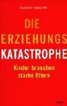 Die Erziehungskatastrophe: Kinder brauchen starke Eltern