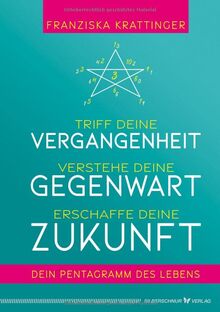 Triff deine Vergangenheit, verstehe deine Gegenwart, erschaffe deine Zukunft: Dein Pentagramm des Lebens