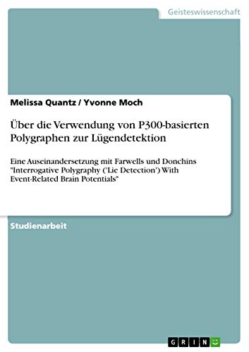 Über die Verwendung von P300-basierten Polygraphen zur Lügendetektion: Eine Auseinandersetzung mit Farwells und Donchins Interrogative Polygraphy ... With Event-Related Brain Potentials