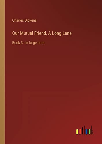 Our Mutual Friend, A Long Lane: Book 3 - in large print