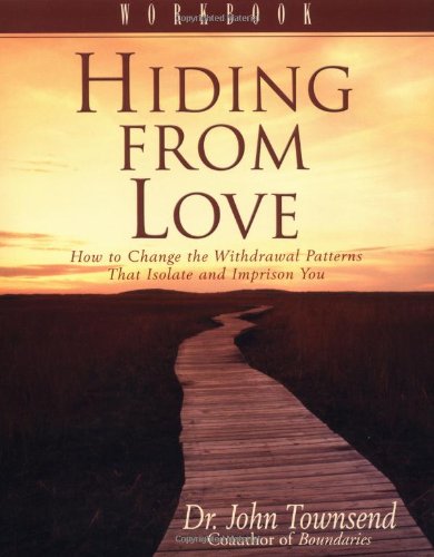 John Townsend Hiding From Love Workbook, How To Change The Withdrawal Patterns That Isolate And Imprison You
