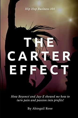 The Carter Effect: How Beyoncé and Jay-Z showed me how to turn my pain and passion into profits. (Hip-Hop Business, Band 101)