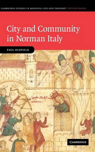 City and Community in Norman Italy (Cambridge Studies in Medieval Life and Thought: Fourth Series, Band 72)