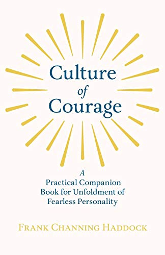 Culture of Courage - A Practical Companion Book for Unfoldment of Fearless Personality; With an Essay from What You Can Do With Your Will Power by Russell H. Conwell